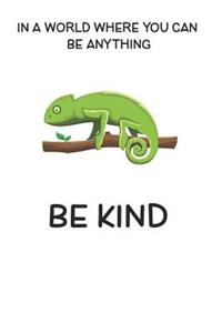 In A World Where You Can Be Anything Be Kind