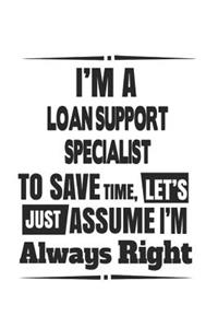 I'm A Loan Support Specialist To Save Time, Let's Just Assume I'm Always Right