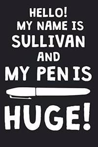 Hello! My Name Is SULLIVAN And My Pen Is Huge!