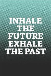 Inhale The Future Exhale The Past