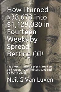 How I turned $38,673 into $1,129,030 in Fourteen Weeks by Spread-Betting Oil!