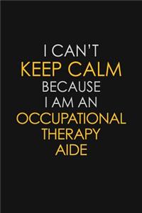 I Can't Keep Calm Because I Am An Occupational Therapy Aide
