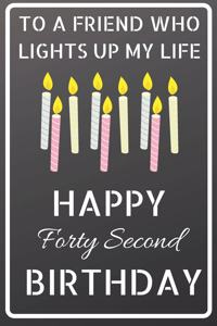 To a friend who lights up my life Happy Forty Second Birthday: Happy 42nd Birthday Candles Journal / Notebook / Diary / USA Gift (6 x 9 - 110 Blank Lined Pages)