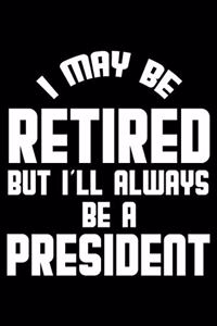 I May Be Retired But I'll Always Be A President