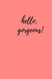 Hello, Gorgeous!