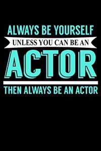 Always Be Yourself Unless You Can Be an Actor Then Always Be An Actor