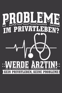 Probleme im Privatleben? Werde Ärztin! Kein Privatleben, keine Probleme!