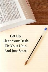 Get Up. Clear Your Desk. Tie Your Hair. And Just Start