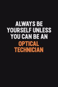 Always Be Yourself Unless You Can Be An Optical Technician