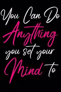 You Can Do Anything YouSet Your Mind To