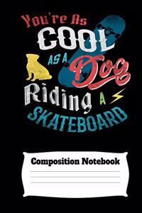 You're As Cool As A Dog Riding A Skateboard Composition Notebook