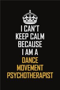 I Can't Keep Calm Because I Am A Dance Movement Psychotherapist