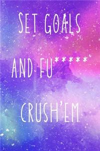 Set goals and fu***** crush'em