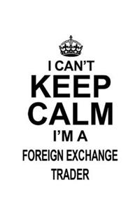 I Can't Keep Calm I'm A Foreign Exchange Trader