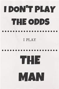 I Don't Play the Odds I Play the Man