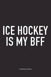 Ice Hockey Is My BFF: A 6x9 Inch Matte Softcover Notebook Diary With 120 Blank Lined Pages And A Funny Skating Sports Fanatic Cover Slogan