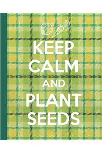 Keep Calm And Plant Seeds