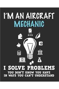 I'm a Aircraft Mechanic I Solve Problems You Don't Know You Have In Ways You Can't Understand