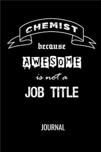 Chemist Because Awesome Is Not A Job Title Journal: Funny Blank Lined Notebook For Chemists & Chemistry Students