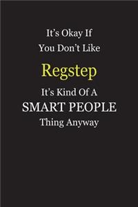 It's Okay If You Don't Like Regstep It's Kind Of A Smart People Thing Anyway