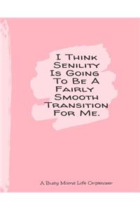 I Think Senility Is Going To Be A Fairly Smooth Transition For Me