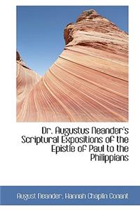 Dr. Augustus Neander's Scriptural Expositions of the Epistle of Paul to the Philippians