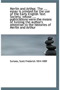 Merlin and Arthur. the ... Essay Is Printed for the Use of the Early English Text Society, Whose ...
