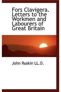 Fors Clavigera. Letters to the Workmen and Labourers of Great Britain