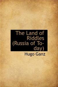 The Land of Riddles (Russia of To-Day)