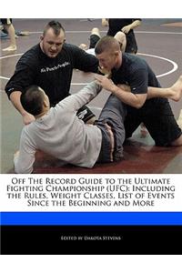 Off the Record Guide to the Ultimate Fighting Championship (Ufc)