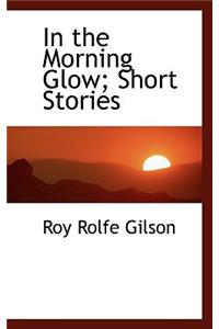 In the Morning Glow; Short Stories