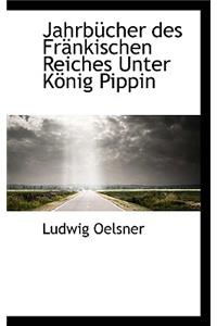 Jahrbucher Des Frankischen Reiches Unter Konig Pippin