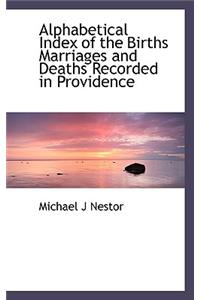 Alphabetical Index of the Births Marriages and Deaths Recorded in Providence