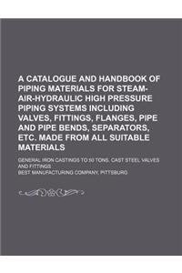 A Catalogue and Handbook of Piping Materials for Steam-Air-Hydraulic High Pressure Piping Systems Including Valves, Fittings, Flanges, Pipe and Pipe B