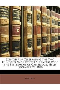 Exercises in Celebrating the Two Hundred and Fiftieth Anniversary of the Settlement of Cambridge, Held December 28, 1880