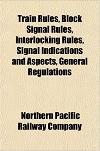 Train Rules, Block Signal Rules, Interlocking Rules, Signal Indications and Aspects, General Regulations