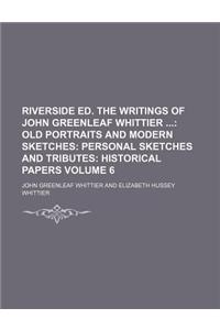 Riverside Ed. the Writings of John Greenleaf Whittier Volume 6; Old Portraits and Modern Sketches Personal Sketches and Tributes Historical Papers