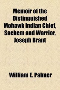 Memoir of the Distinguished Mohawk Indian Chief, Sachem and Warrior, Joseph Brant