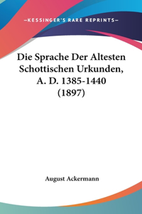 Die Sprache Der Altesten Schottischen Urkunden, A. D. 1385-1440 (1897)