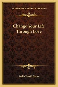 Change Your Life Through Love
