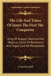 Life and Times of James the First the Conqueror