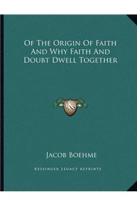 Of the Origin of Faith and Why Faith and Doubt Dwell Together