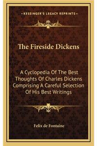 The Fireside Dickens: A Cyclopedia of the Best Thoughts of Charles Dickens Comprising a Careful Selection of His Best Writings