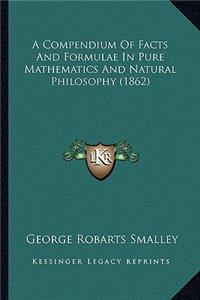 Compendium of Facts and Formulae in Pure Mathematics and Natural Philosophy (1862)
