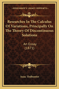 Researches in the Calculus of Variations, Principally on the Theory of Discontinuous Solutions