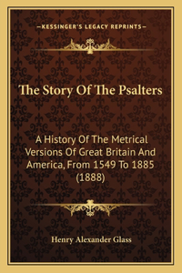 Story Of The Psalters: A History Of The Metrical Versions Of Great Britain And America, From 1549 To 1885 (1888)