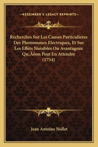Recherches Sur Les Causes Particulieres Des Phenomenes Electriques, Et Sur Les Effets Nuisibles Ou Avantageux Qu'on Peut En Attendre (1754)