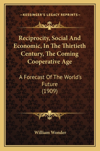 Reciprocity, Social And Economic, In The Thirtieth Century, The Coming Cooperative Age