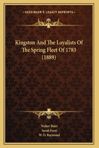 Kingston And The Loyalists Of The Spring Fleet Of 1783 (1889)
