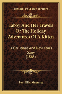 Tabby And Her Travels Or The Holiday Adventures Of A Kitten: A Christmas And New Year's Story (1863)